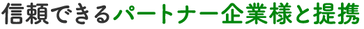 信頼できるパートナー企業様と提携