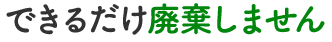 できるだけ廃棄しません