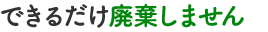 できるだけ廃棄しません